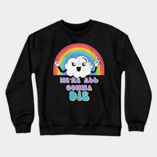 We're All Gonna Die Kawaii Rainbow Cloud Sassy Snarky Crewneck Sweatshirt